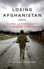 Image for Losing Afghanistan : The Fall of Kabul and the End of Western Intervention