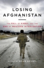 Image for Losing Afghanistan: The Fall of Kabul and the End of Western Intervention