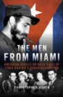 Image for The Men from Miami: American Rebels and Patriots on Both Sides of Fidel Castro&#39;s Cuban Revolution