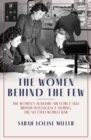 Image for The women behind the few  : the Women&#39;s Auxiliary Air Force and British intelligence during the Second World War