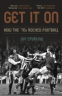 Image for Get it on  : how the &#39;70s rocked football