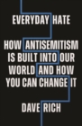 Image for Everyday hate  : how antisemitism is built into our world and how you can change it
