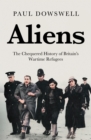 Image for Aliens  : a chequered history of Britain&#39;s wartime refugees