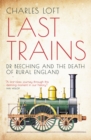 Image for Last Trains : Dr Beeching and the Death of Rural England