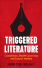 Image for Triggered literature  : cancellation, stealth censorship and cultural warfare