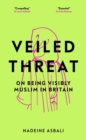Image for Veiled threat  : on being a visibly Muslim woman