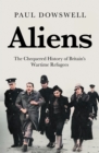 Image for Aliens: the chequered history of Britain&#39;s wartime refugees