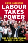 Image for Labour takes power  : the Denis MacShane diaries, 1997-2001