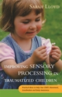 Image for Improving sensory processing in traumatized children  : practical ideas to help your child&#39;s movement, coordination and body awareness