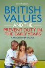 Image for British values and the prevent duty in the early years  : a practitioner's guide