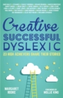 Image for Creative, successful, dyslexic  : 23 high achievers share their stories