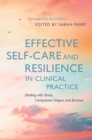 Image for Effective self-care and resilience in clinical practice  : dealing with stress, compassion fatigue and burnout