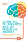 Image for Supporting Children with Auditory Processing Disorder : Practical Tools and Strategies for the Classroom