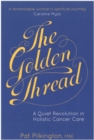 Image for The golden thread  : a quiet revolution in holistic cancer care