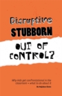 Image for Disruptive, Stubborn, Out of Control?