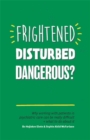 Image for Frightened, disturbed, dangerous?  : why working with patients in psychiatric care can be really difficult, and what to do about it