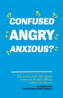 Image for Confused, angry, anxious?  : why working with older people in care really can be difficult, and what to do about it