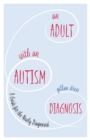 Image for An adult with an autism diagnosis  : a guide for the newly diagnosed