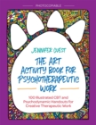 Image for The art activity book for psychotherapeutic work  : 100 illustrated CBT and psychodynamic handouts for creative therapeutic work