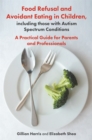 Image for Food refusal and avoidant eating in children, including those with autism spectrum conditions  : a practical guide for parents and professionals