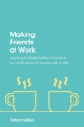 Image for Making friends at work  : learning to make positive choices in social situations for people with autism