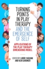 Image for Turning points in play therapy and the emergence of self  : applications of the play therapy dimensions model