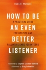 Image for How to be an even better listener  : a practical guide for hospice and palliative care volunteers