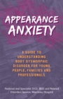 Image for Appearance anxiety  : a guide to understanding body dysmorphic disorder for young people, families and professionals