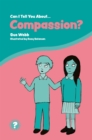 Image for Can I tell you about compassion?  : a helpful introduction for everyone