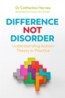 Image for Difference not disorder  : understanding autism theory in practice