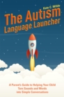 Image for The autism language launcher  : a parent&#39;s guide to helping your child turn sounds and words into simple conversations