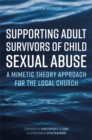 Image for Supporting adult survivors of child sexual abuse  : a mimetic theory approach for the local church