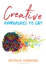 Image for Creative approaches to CBT  : art activities for every stage of the CBT process