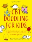 Image for CBT doodling for kids  : 50 illustrated handouts to help build confidence and emotional resilience in children aged 6-11