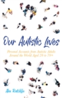 Image for Our autistic lives  : personal accounts from autistic adults aged 20 to 70+