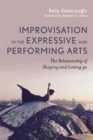 Image for Improvisation in the expressive and performing arts  : the relationship between shaping and letting-go