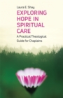 Image for Exploring hope in spiritual care  : a practical theological guide for chaplains
