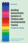 Image for Building sensorimotor systems in children with developmental trauma  : a model for practice