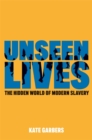 Image for Unseen lives  : the hidden world of modern slavery