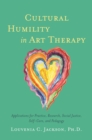 Image for Cultural humility in art therapy  : applications for practice, research, social justice, self-care, and pedagogy