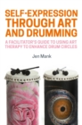 Image for Self-expression through art and drumming  : a facilitator&#39;s guide to using art therapy to enhance drum circles