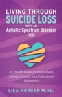 Image for Living through suicide loss with an autistic spectrum disorder (ASD)  : an insider guide for individuals, family, friends and professional responders