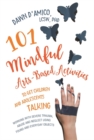 Image for 101 mindful arts-based activities to get children and adolescents talking  : working with severe trauma, abuse and neglect using found and everyday objects