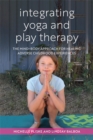 Image for Integrating yoga and play therapy  : the mind body approach for healing adverse childhood experiences