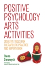 Image for Positive psychology arts activities  : creative tools for therapeutic practice and supervision