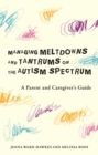 Image for Managing meltdowns and tantrums on the autism spectrum  : a parent and caregiver&#39;s guide