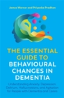 Image for The essential guide to behavioural changes in dementia  : understanding anxiety, depression, delirium, hallucinations, and agitation for people with dementia and carers