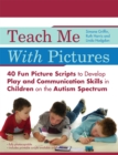Image for Teach Me With Pictures : 40 Fun Picture Scripts to Develop Play and Communication Skills in Children on the Autism Spectrum