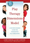 Image for Play Therapy Dimensions Model : A Decision-Making Guide for Integrative Play Therapists