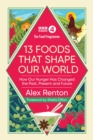 Image for 13 foods that shape our world  : how our hunger has changed the past, present and future